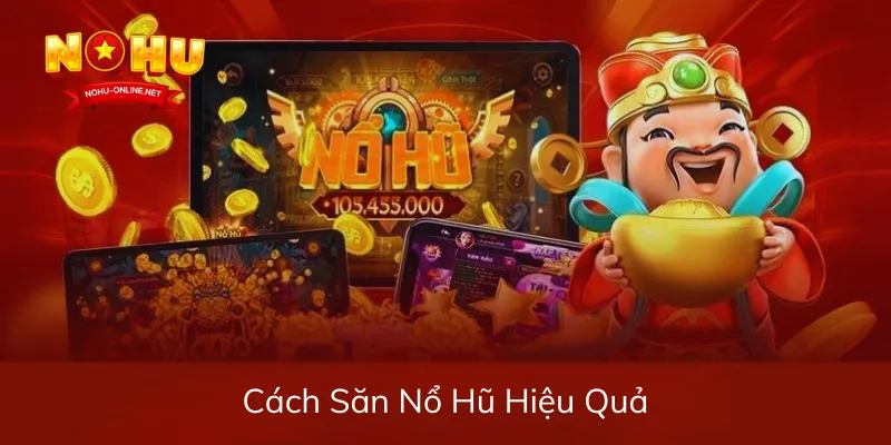Cách Săn Nổ Hũ Hiệu Quả: Mẹo Chơi Giúp Tăng Tỷ Lệ Trúng Jackpot Trên Nohu Online