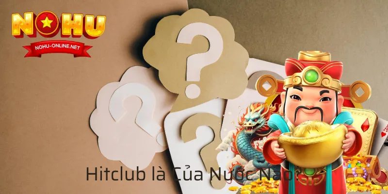 Hitclub Của Nước Nào? Tìm Hiểu Nguồn Gốc Và Mức Độ Uy Tín